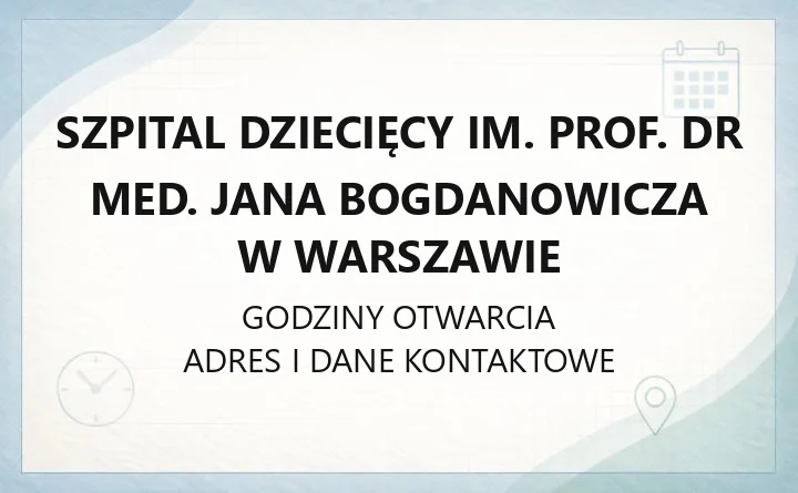 Szpital Dziecięcy im. prof. dr med. Jana Bogdanowicza w Warszawie - kontakt, oddziały, SOR i rejestracja